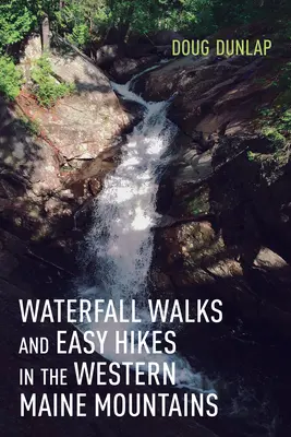 Prechádzky po vodopádoch a nenáročné túry v pohorí západného štátu Maine - Waterfall Walks and Easy Hikes in the Western Maine Mountains