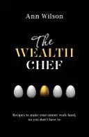 Šéfkuchár bohatstva - Recepty, vďaka ktorým budú vaše peniaze tvrdo pracovať, aby ste vy nemuseli - Wealth Chef - Recipes to Make Your Money Work Hard, So You Don't Have To