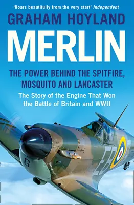 Merlin: Sila, ktorá sa skrýva za lietadlami Spitfire, Mosquito a Lancaster: Príbeh motora, ktorý vyhral bitku o Britániu a druhú svetovú vojnu - Merlin: The Power Behind the Spitfire, Mosquito and Lancaster: The Story of the Engine That Won the Battle of Britain and WWII