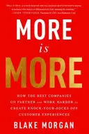 Viac je viac: Ako najlepšie spoločnosti idú ďalej a pracujú tvrdšie na vytváraní zážitkov pre zákazníkov, ktoré im vyrazia dych - More Is More: How the Best Companies Go Farther and Work Harder to Create Knock-Your-Socks-Off Customer Experiences
