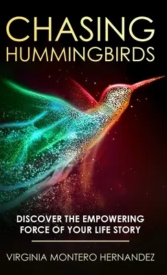 Chasing Hummingbirds: Objaviť posilňujúcu silu svojho životného príbehu - Chasing Hummingbirds: Discover the Empowering Force of Your Life Story