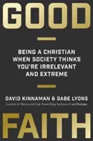 Dobrá viera: Kresťanská viera: Ako byť kresťanom, keď si spoločnosť myslí, že ste nepodstatní a extrémni - Good Faith: Being a Christian When Society Thinks You're Irrelevant and Extreme