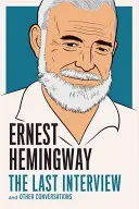Ernest Hemingway: Posledný rozhovor: A iné rozhovory - Ernest Hemingway: The Last Interview: And Other Conversations