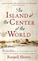 Ostrov v strede sveta - Epický príbeh holandského Manhattanu a zabudnutej kolónie, ktorá formovala Ameriku - Island at the Center of the World - The Epic Story of Dutch Manhattan and the Forgotten Colony that Shaped America