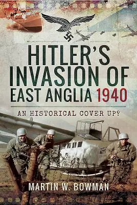 Hitlerova invázia do východného Anglicka, 1940: Historické utajenie? - Hitler's Invasion of East Anglia, 1940: An Historical Cover Up?