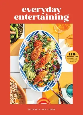 Každodenná zábava: 110+ receptov na to, ako sa vyšantiť, keď zostanete doma - Everyday Entertaining: 110+ Recipes for Going All Out When You're Staying in