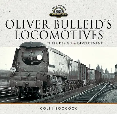 Lokomotívy Olivera Bulleida: Ich konštrukcia a vývoj - Oliver Bulleid's Locomotives: Their Design and Development