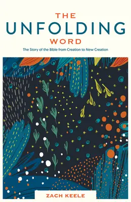 Rozvíjajúce sa slovo: Príbeh Biblie od stvorenia po nové stvorenie - The Unfolding Word: The Story of the Bible from Creation to New Creation