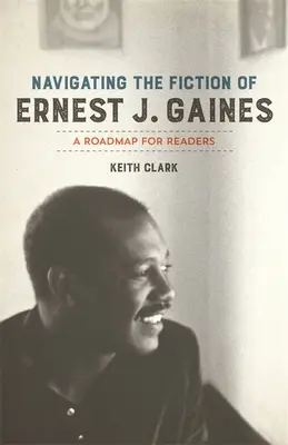 Navigácia v beletrii Ernesta J. Gainesa: Gaines: návod pre čitateľov - Navigating the Fiction of Ernest J. Gaines: A Roadmap for Readers