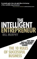Inteligentný podnikateľ - Ako sa traja absolventi Harvard Business School naučili 10 pravidiel úspešného podnikania - Intelligent Entrepreneur - How Three Harvard Business School Graduates Learned the 10 Rules of Successful Business