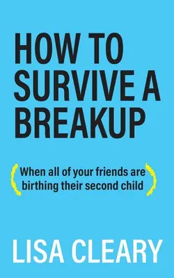 Ako prežiť rozchod: (Keď všetky vaše kamarátky rodia druhé dieťa) - How to Survive a Breakup: (When all of your friends are birthing their second child)
