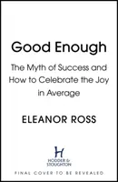 Dosť dobrý - Mýtus úspechu a ako oslavovať radosť z priemeru - Good Enough - The Myth of Success and How to Celebrate the Joy in Average