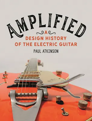 Zosilnené: História dizajnu elektrickej gitary - Amplified: A Design History of the Electric Guitar