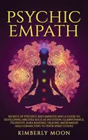 Psychický empatik: Tajomstvá senzibilov a empatikov a sprievodca rozvíjaním schopností, ako sú intuícia, jasnovidectvo, telepatia, aura R - Psychic Empath: Secrets of Psychics and Empaths and a Guide to Developing Abilities Such as Intuition, Clairvoyance, Telepathy, Aura R