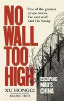 Žiadna stena nie je príliš vysoká - Neobyčajný útek jedného muža z neslávne známych Maových pracovných táborov - No Wall Too High - One Man's Extraordinary Escape from Mao's Infamous Labour Camps