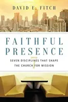 Verná prítomnosť: Sedem disciplín, ktoré formujú Cirkev pre misiu - Faithful Presence: Seven Disciplines That Shape the Church for Mission