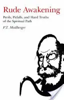 Hrubé prebudenie: Nebezpečenstvá, nástrahy a tvrdé pravdy duchovnej cesty - Rude Awakening: Perils, Pitfalls, and Hard Truths of the Spiritual Path