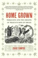 Domáce pestovanie: Marihuana a počiatky mexickej vojny proti drogám - Home Grown: Marijuana and the Origins of Mexico's War on Drugs