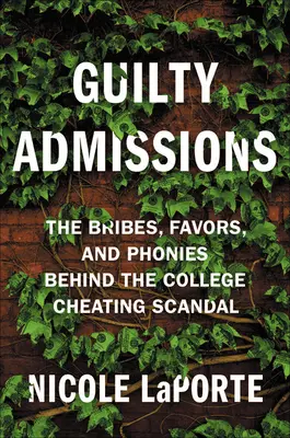 Priznanie viny: Úplatky, protislužby a podvody v pozadí škandálu s podvádzaním na vysokej škole - Guilty Admissions: The Bribes, Favors, and Phonies Behind the College Cheating Scandal