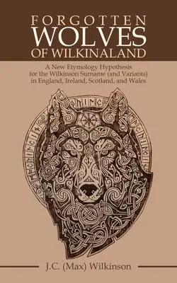 Zabudnutí vlci z Wilkinalandu: Nová etymologická hypotéza pre priezvisko Wilkinson (a jeho varianty) v Anglicku, Írsku, Škótsku a Walese - Forgotten Wolves of Wilkinaland: A New Etymology Hypothesis for the Wilkinson Surname (And Variants) in England, Ireland, Scotland, and Wales