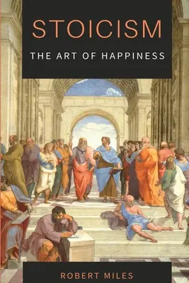 Stoicizmus - umenie šťastia: Ako sa prestať báť a začať žiť - Stoicism-The Art of Happiness: How to Stop Fearing and Start living