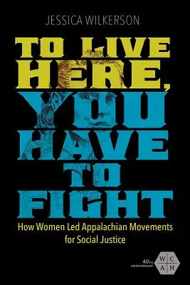 Ak tu chceš žiť, musíš bojovať: Ako ženy viedli apalačské hnutia za sociálnu spravodlivosť - To Live Here, You Have to Fight: How Women Led Appalachian Movements for Social Justice