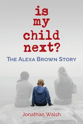 Je moje dieťa ďalšie na rade?: Príbeh Alexy Brownovej - Is My Child Next?: The Alexa Brown Story