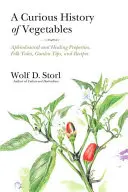 Zvedavé dejiny zeleniny: Ľudové príbehy, tipy pre záhradu a recepty: afrodiziakálne a liečivé vlastnosti - A Curious History of Vegetables: Aphrodisiacal and Healing Properties, Folk Tales, Garden Tips, and Recipes
