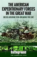 Americké expedičné sily vo Veľkej vojne: Meuse Argonne 1918: Prelomenie línie - American Expeditionary Forces in the Great War: The Meuse Argonne 1918: Breaking the Line
