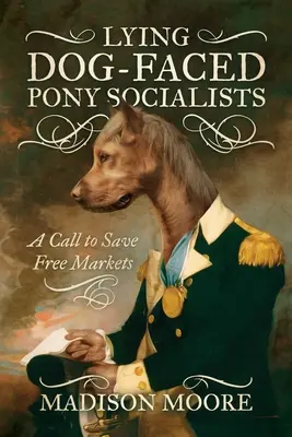 Lživí socialisti so psím ksichtom: Výzva na záchranu slobodných trhov - Lying Dog-Faced Pony Socialists: A Call to Save Free Markets