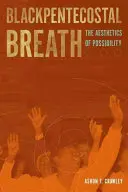 Čiernopentekostálny dych: Aesthetics of Possibility: The Aesthetics of Possibility - Blackpentecostal Breath: The Aesthetics of Possibility
