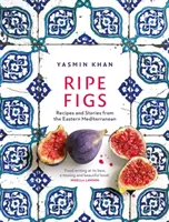 Zrelé figy - Recepty a príbehy z východného Stredomoria - Ripe Figs - Recipes and Stories from the Eastern Mediterranean