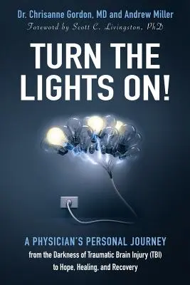 Rozsvieťte svetlá! Osobná cesta lekára z temnoty traumatického poškodenia mozgu (Tbi) k nádeji, uzdraveniu a zotaveniu - Turn the Lights On!: A Physician's Personal Journey from the Darkness of Traumatic Brain Injury (Tbi) to Hope, Healing, and Recovery