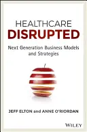 Zdravotníctvo narušené: Obchodné modely a stratégie novej generácie - Healthcare Disrupted: Next Generation Business Models and Strategies
