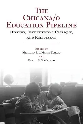 Chicana/o Education Pipeline: História, inštitucionálna kritika a odpor - The Chicana/o Education Pipeline: History, Institutional Critique, and Resistance