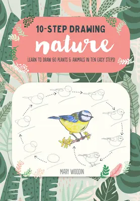 Kreslenie v desiatich krokoch: Príroda: Naučte sa kresliť 60 rastlín a zvierat v desiatich jednoduchých krokoch! - Ten-Step Drawing: Nature: Learn to Draw 60 Plants & Animals in Ten Easy Steps!