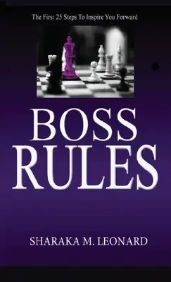 Pravidlá šéfa: Prvých 25 krokov, ktoré vás inšpirujú k ďalšiemu postupu - Boss Rules: The First 25 Steps To Inspire You Forward