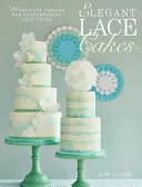 Elegantné čipkované torty: Viac ako 25 moderných a jemných návrhov na zdobenie tort - Elegant Lace Cakes: Over 25 Contemporary and Delicate Cake Decorating Designs