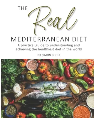 Skutočná stredomorská diéta - Praktický sprievodca na pochopenie a dosiahnutie najzdravšej diéty na svete - Real Mediterranean Diet - A practical guide to understanding and achieving the healthiest diet in the world