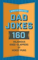 Najväčšie vtipy o otcoch na svete: 160 veselých vtipov, ktoré otcovia radi rozprávajú - World's Greatest Dad Jokes: 160 Hilarious Knee-Slappers and Puns Dads Love to Tell