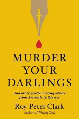 Vražda vašich miláčikov: A ďalšie jemné rady pre spisovateľov od Aristotela po Zinssera - Murder Your Darlings: And Other Gentle Writing Advice from Aristotle to Zinsser
