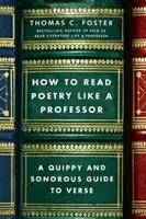 Ako čítať poéziu ako profesor: Štipľavý a zábavný sprievodca poéziou - How to Read Poetry Like a Professor: A Quippy and Sonorous Guide to Verse