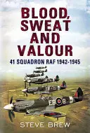 Krv, pot a odvaha: 41. letka RAF 1942 - 1945 - Blood Sweat and Valour: 41 Squadron RAF 1942-1945