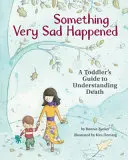 Stalo sa niečo veľmi smutné: Sprievodca pre batoľatá, ako porozumieť smrti - Something Very Sad Happened: A Toddler's Guide to Understanding Death