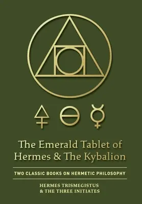 Hermova smaragdová tabuľka a Kybalion: Dve klasické knihy o hermetickej filozofii - The Emerald Tablet of Hermes & The Kybalion: Two Classic Books on Hermetic Philosophy