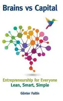 Mozog verzus kapitál - podnikanie pre každého: Podnikanie pre všetkých - podnikanie pre každého: štíhle, inteligentné, jednoduché - Brains Versus Capital - Entrepreneurship for Everyone: Lean, Smart, Simple