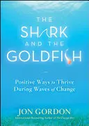Žralok a zlatá rybka: Pozitívne spôsoby, ako prosperovať vo vlnách zmien - The Shark and the Goldfish: Positive Ways to Thrive During Waves of Change