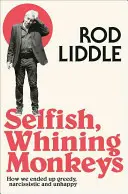 Sebecké ufňukané opice - Ako sme skončili chamtiví, narcistickí a nešťastní - Selfish Whining Monkeys - How We Ended Up Greedy, Narcissistic and Unhappy