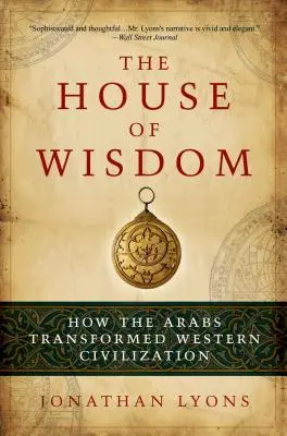 Dom múdrosti: Ako Arabi zmenili západnú civilizáciu - The House of Wisdom: How the Arabs Transformed Western Civilization