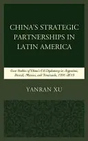 Strategické partnerstvá Číny v Latinskej Amerike: Prípadové štúdie čínskej ropnej diplomacie v Argentíne, Brazílii, Mexiku a Venezuele v rokoch 1991 - 2015 - China's Strategic Partnerships in Latin America: Case Studies of China's Oil Diplomacy in Argentina, Brazil, Mexico, and Venezuela, 1991-2015